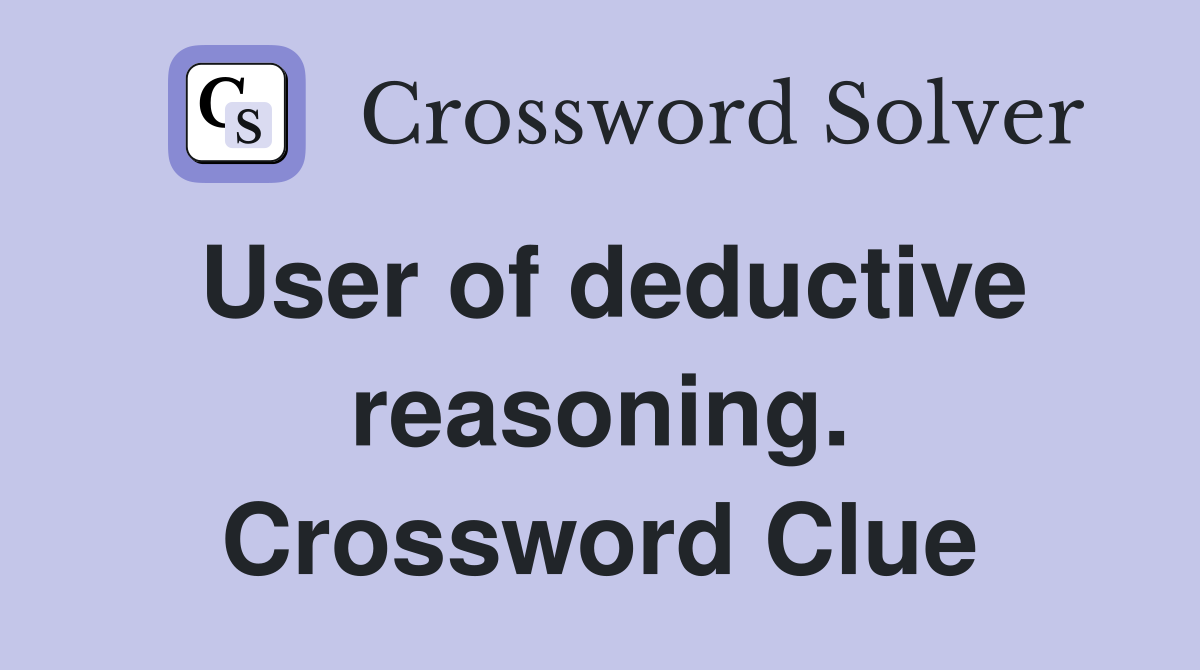 User of deductive reasoning. Crossword Clue