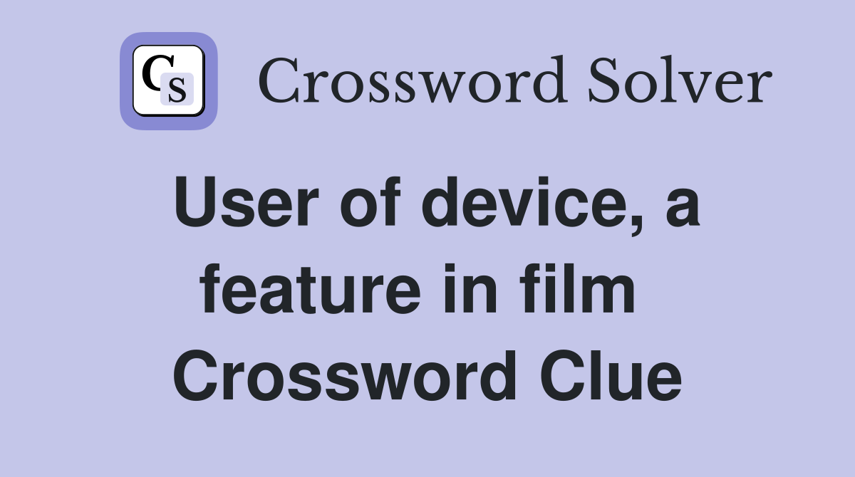 User of device, a feature in film  Crossword Clue