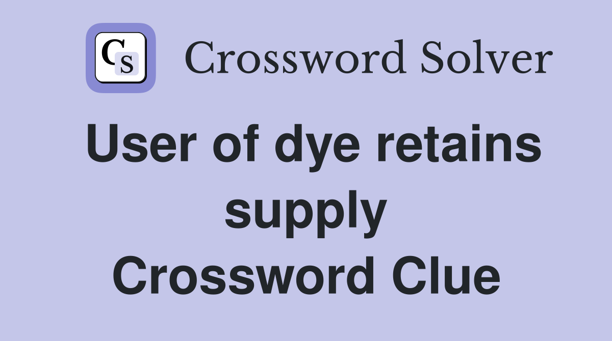 User of dye retains supply Crossword Clue