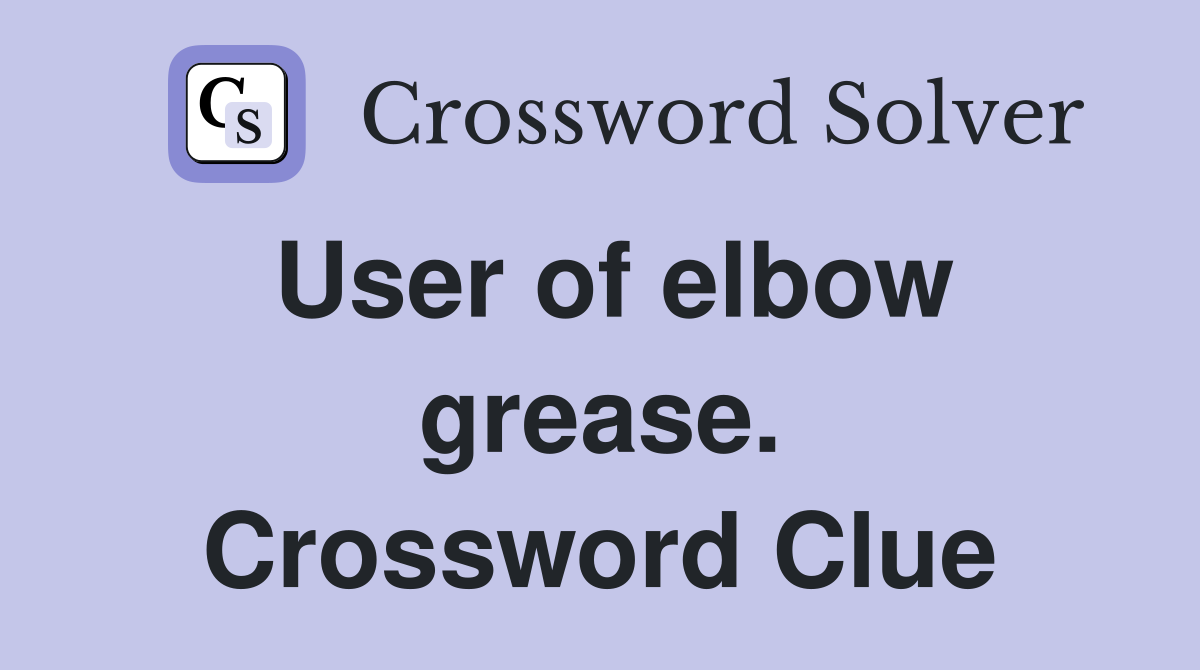 User of elbow grease. Crossword Clue