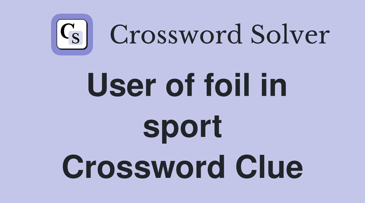 User of foil in sport Crossword Clue
