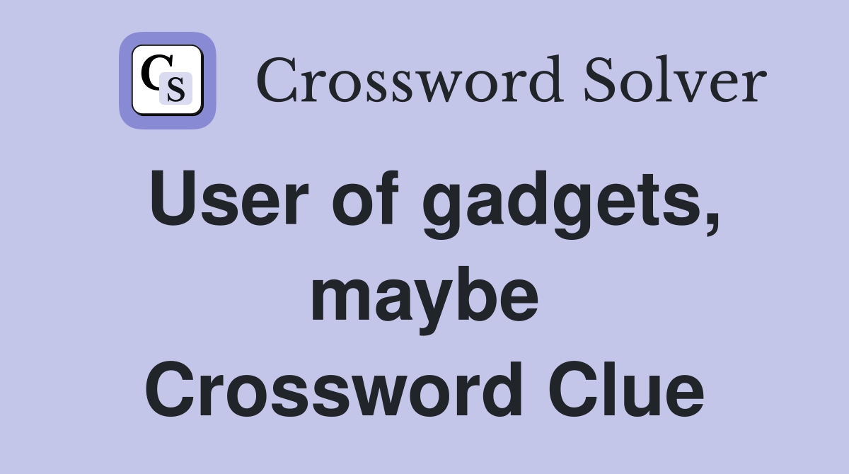 User of gadgets, maybe Crossword Clue