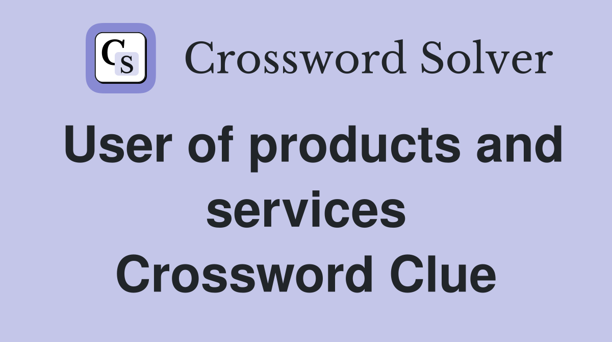 User of products and services Crossword Clue