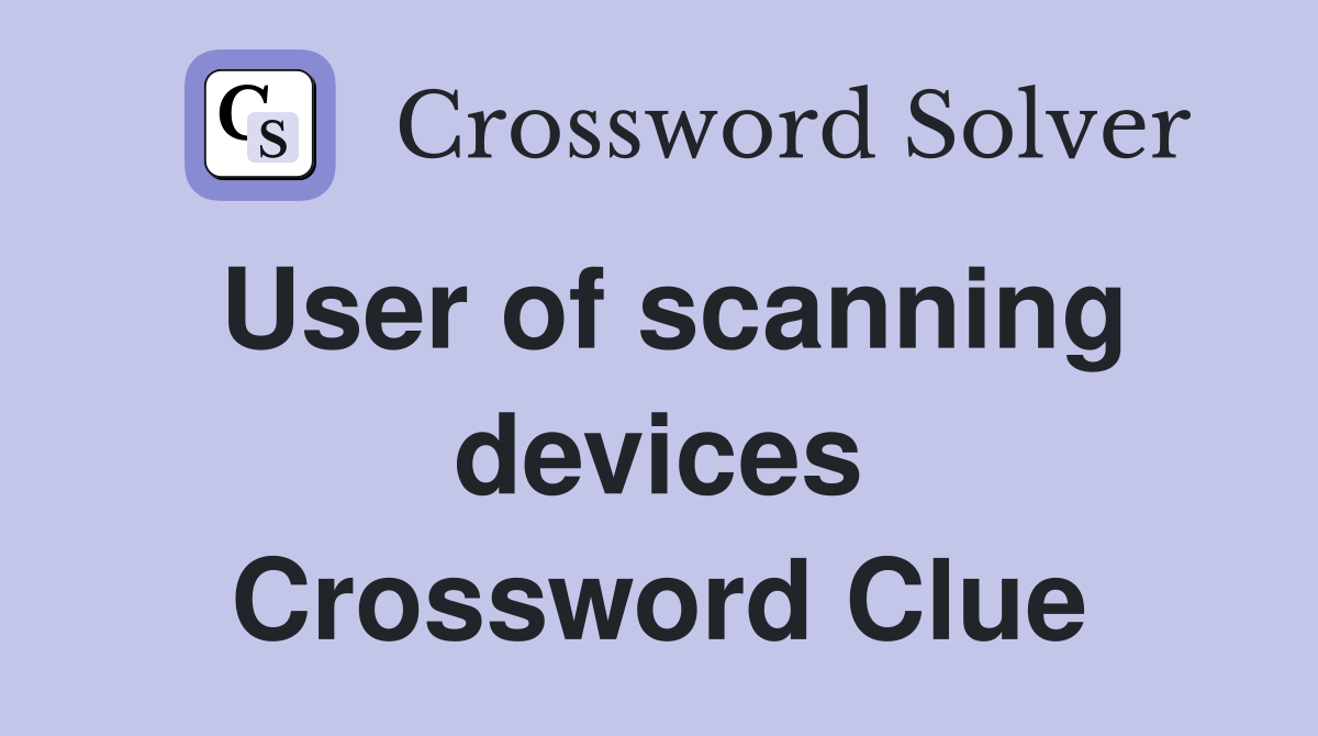 User of scanning devices Crossword Clue