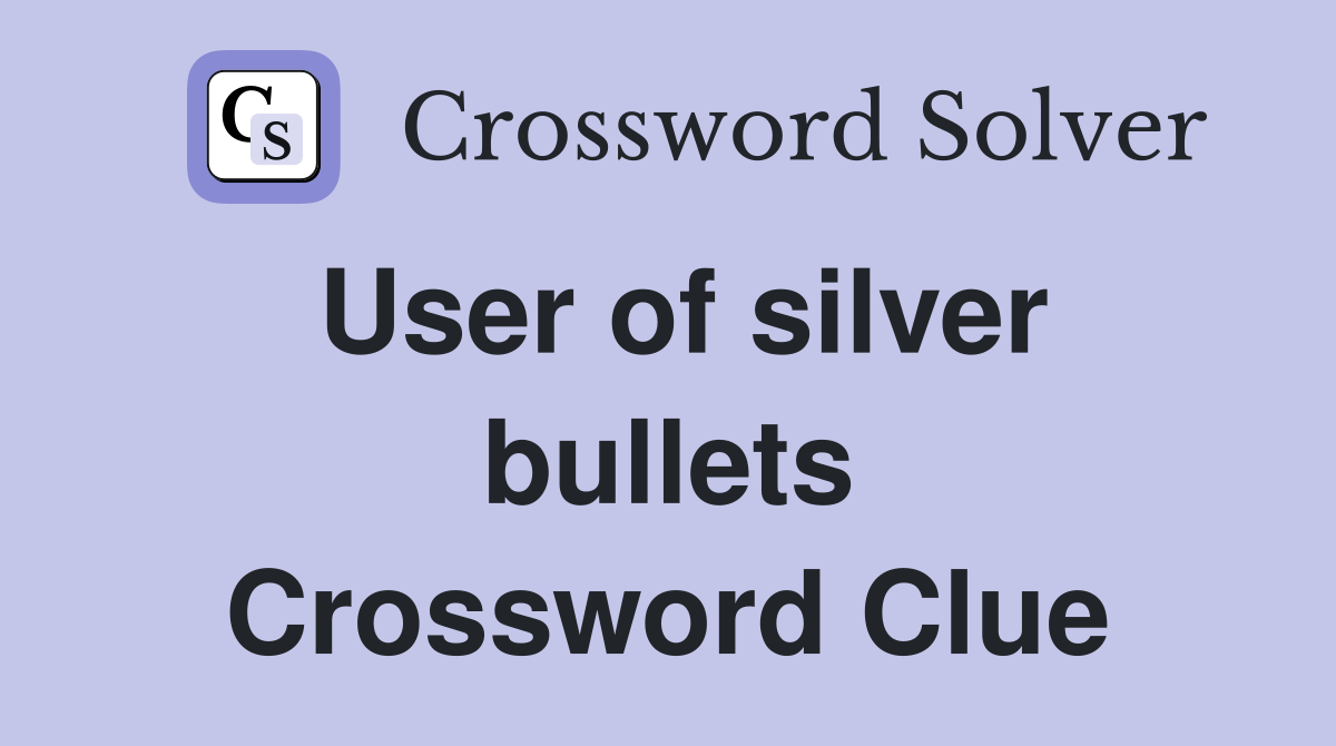 User of silver bullets Crossword Clue