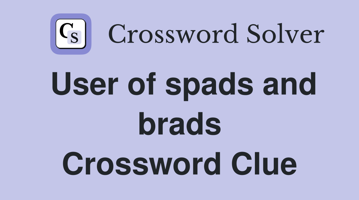 User of spads and brads Crossword Clue
