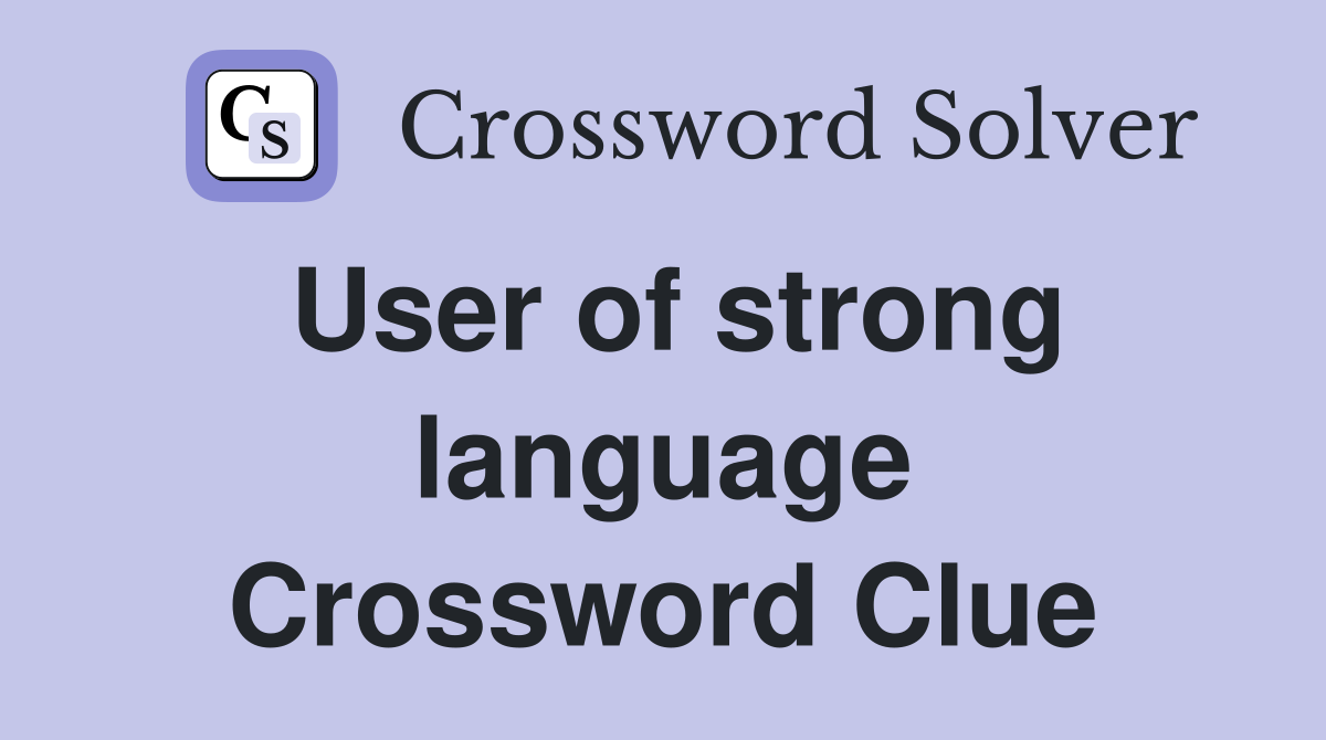 User of strong language Crossword Clue