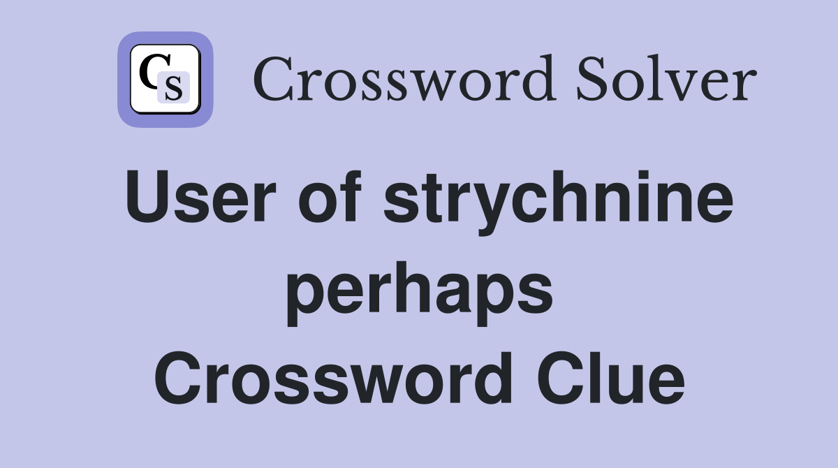 User of strychnine perhaps Crossword Clue