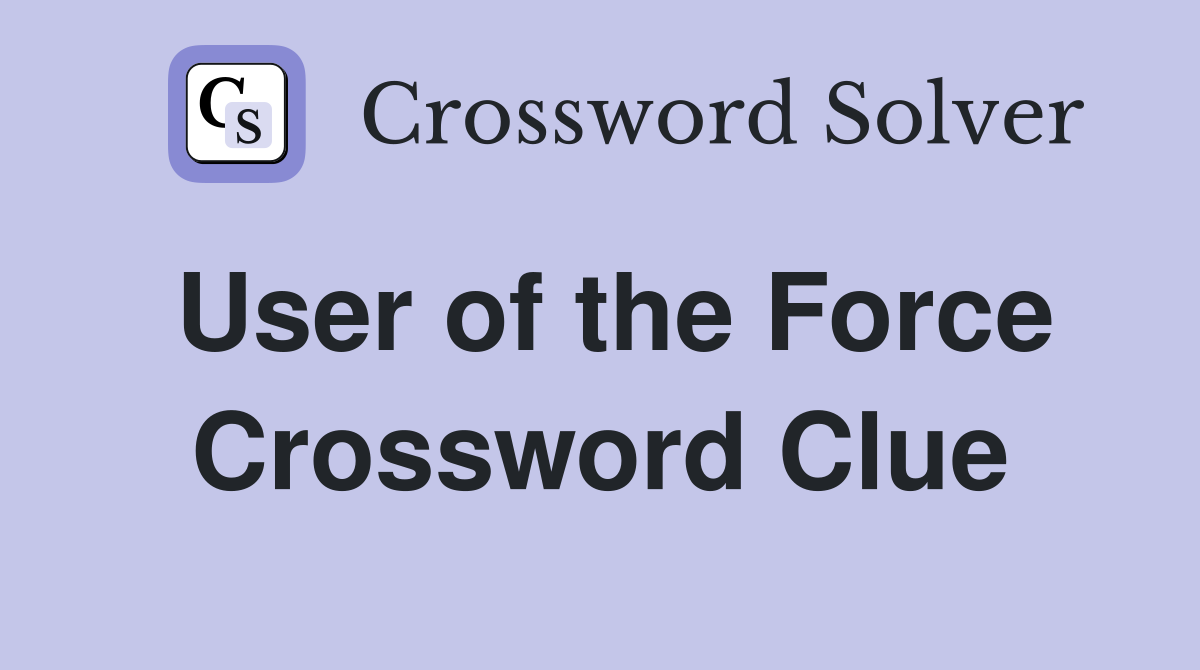 User of the Force Crossword Clue