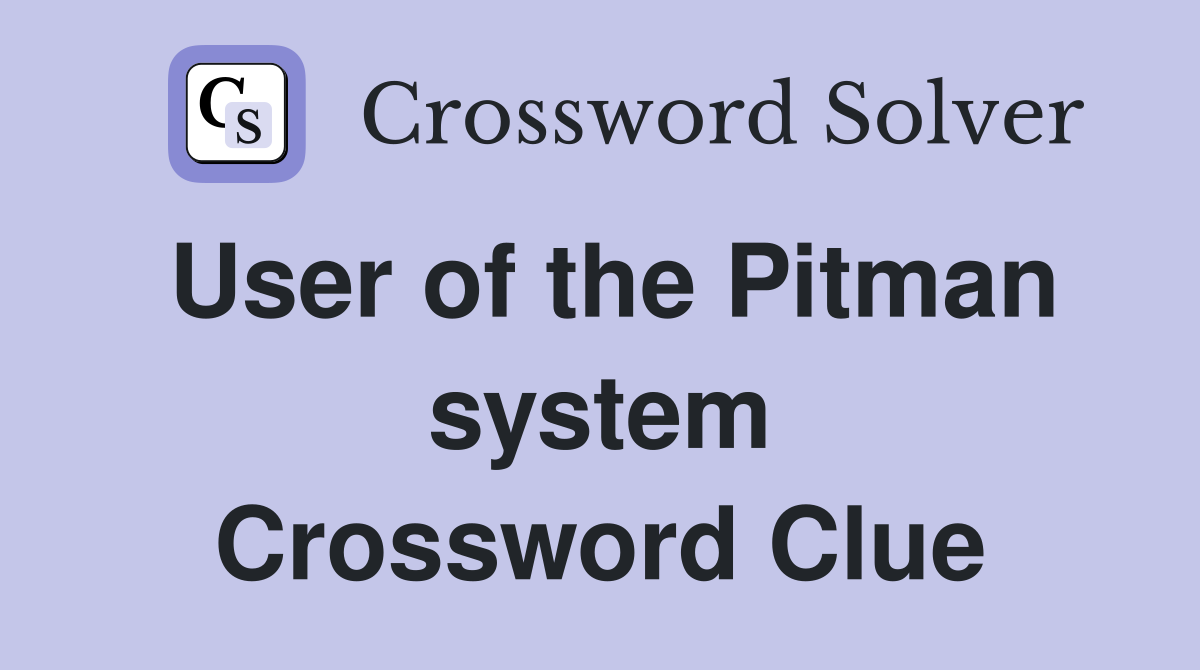 User of the Pitman system Crossword Clue