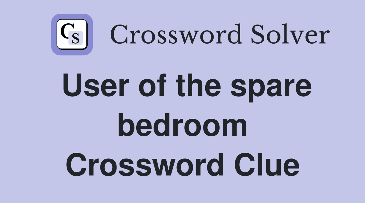 User of the spare bedroom Crossword Clue