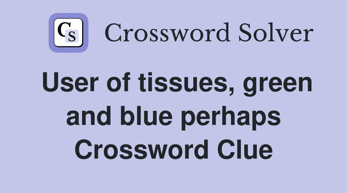 User of tissues, green and blue perhaps Crossword Clue