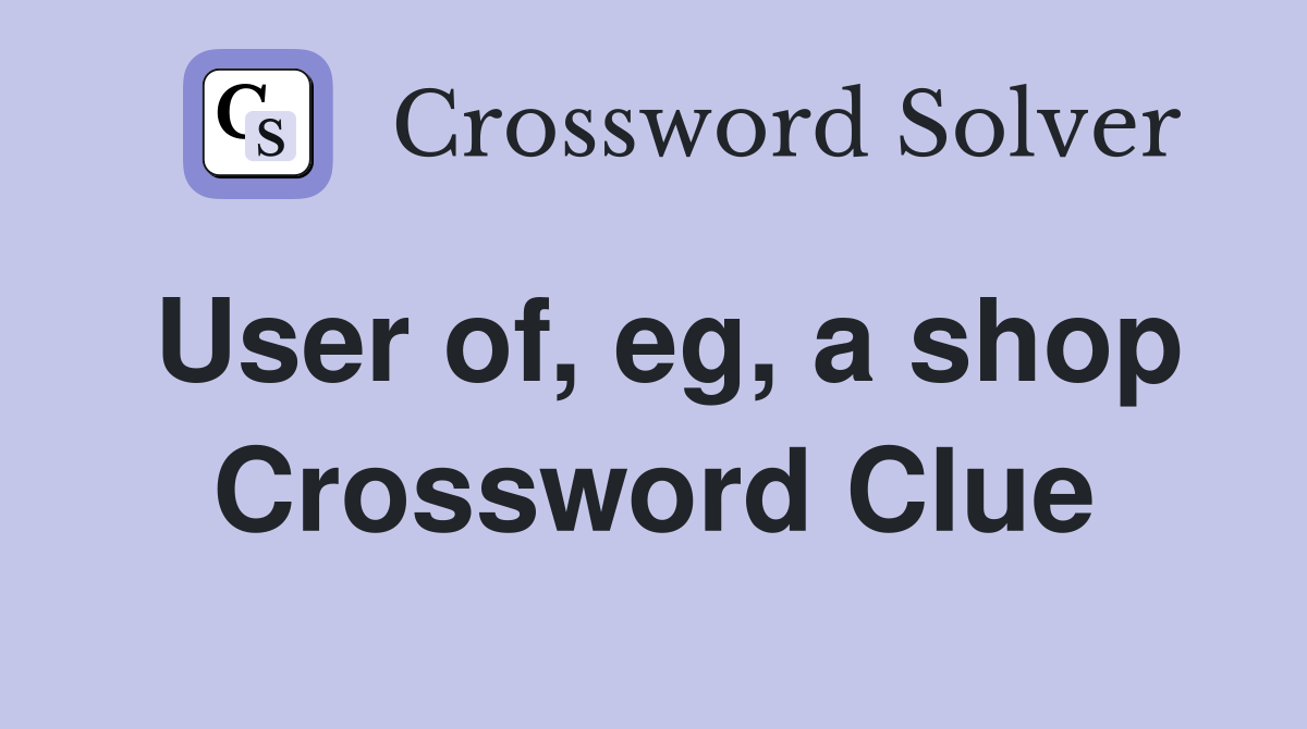User of, eg, a shop Crossword Clue