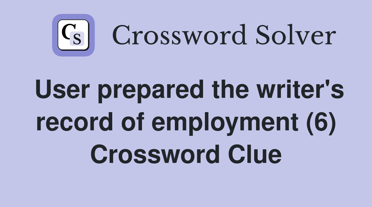 User prepared the writer's record of employment (6) Crossword Clue