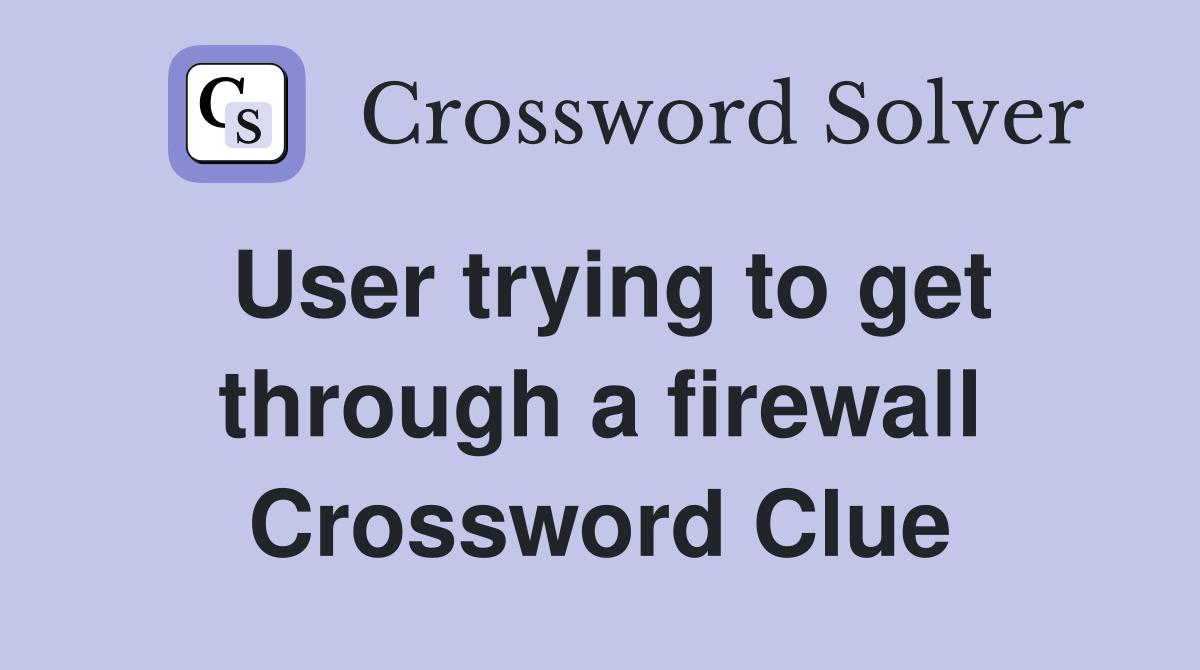 User trying to get through a firewall Crossword Clue