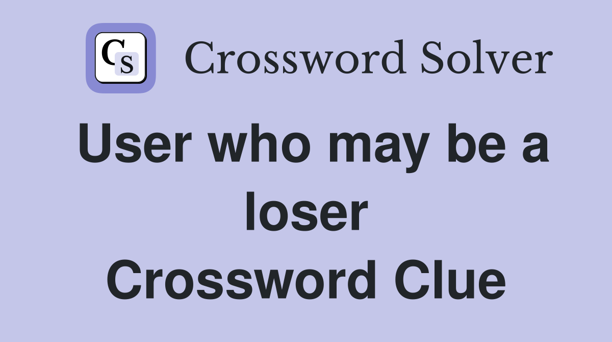 User who may be a loser Crossword Clue