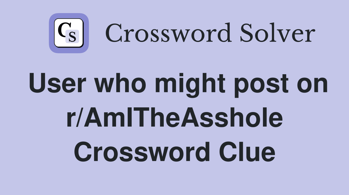 User who might post on r/AmITheAsshole Crossword Clue