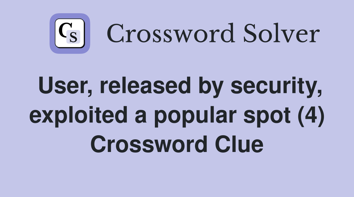 User, released by security, exploited a popular spot (4) Crossword Clue