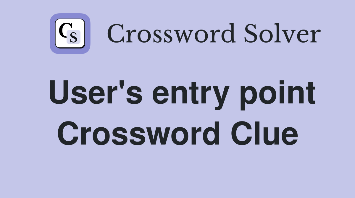 User's entry point Crossword Clue
