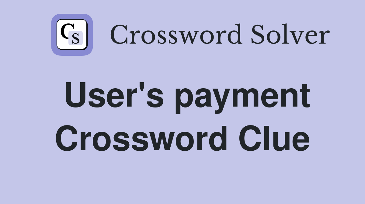 User's payment Crossword Clue