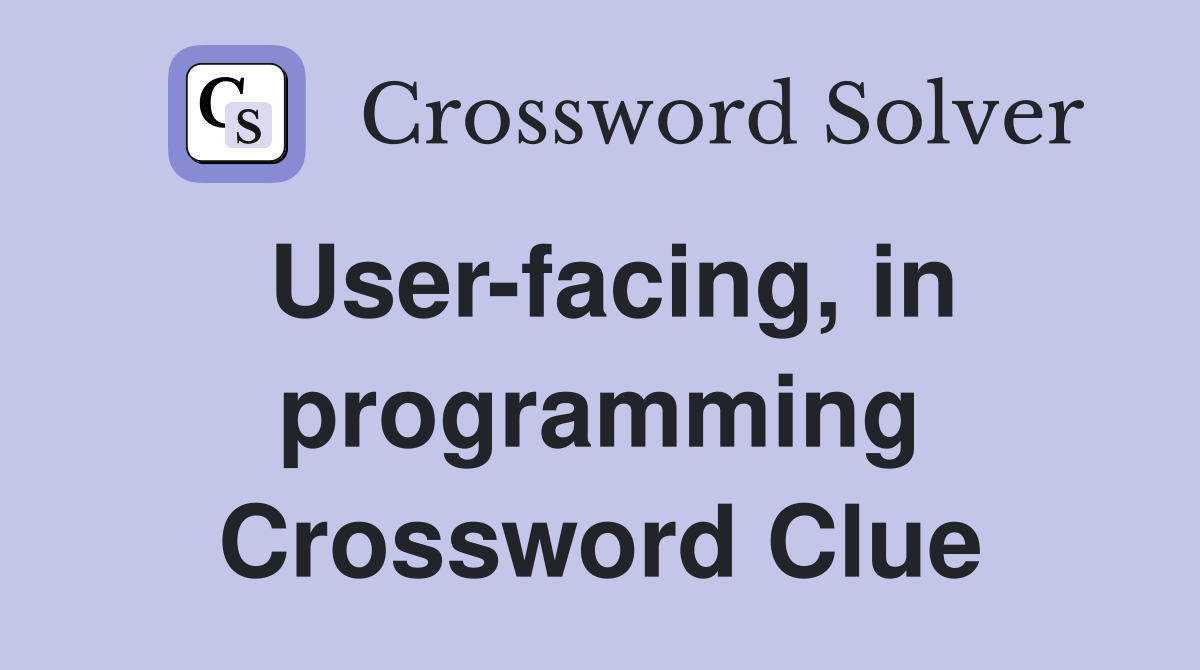 User-facing, in programming Crossword Clue