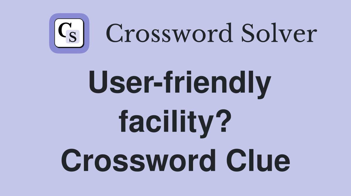 User-friendly facility? Crossword Clue
