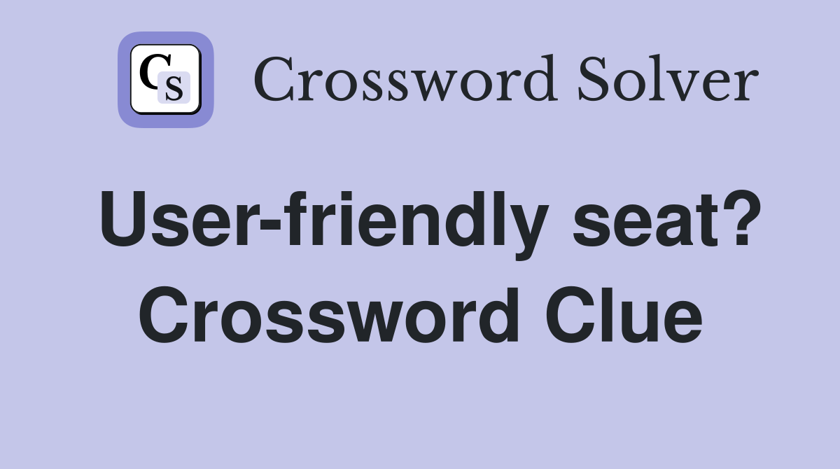 User-friendly seat? Crossword Clue
