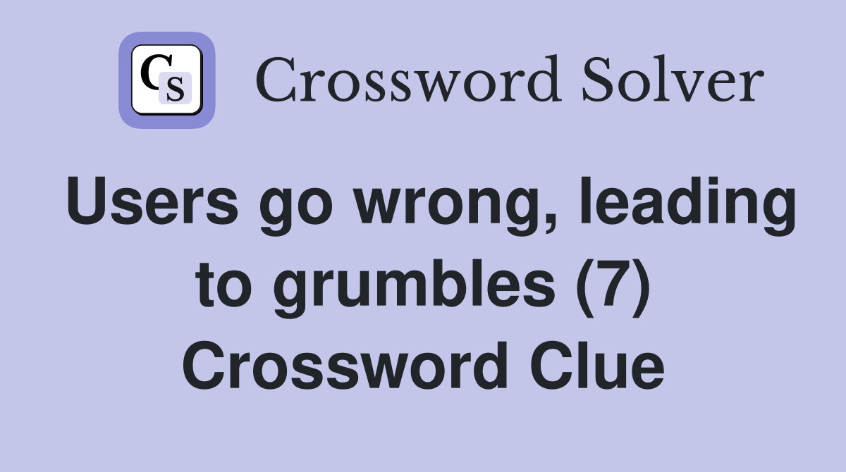 Users go wrong, leading to grumbles (7) Crossword Clue