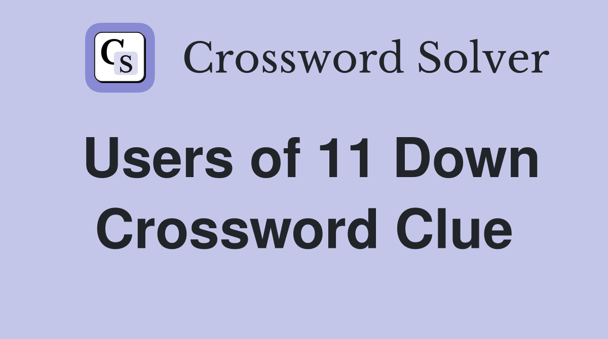 Users of 11 Down Crossword Clue