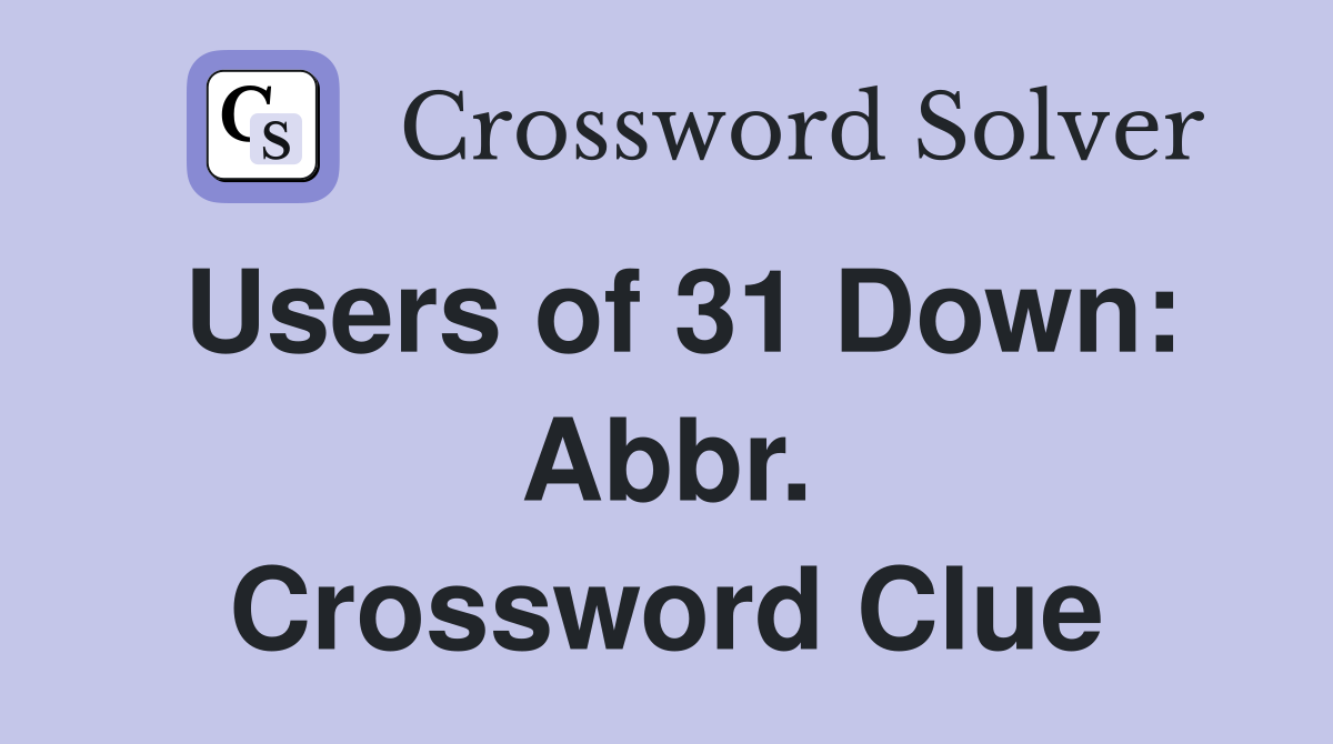 Users of 31 Down: Abbr. Crossword Clue