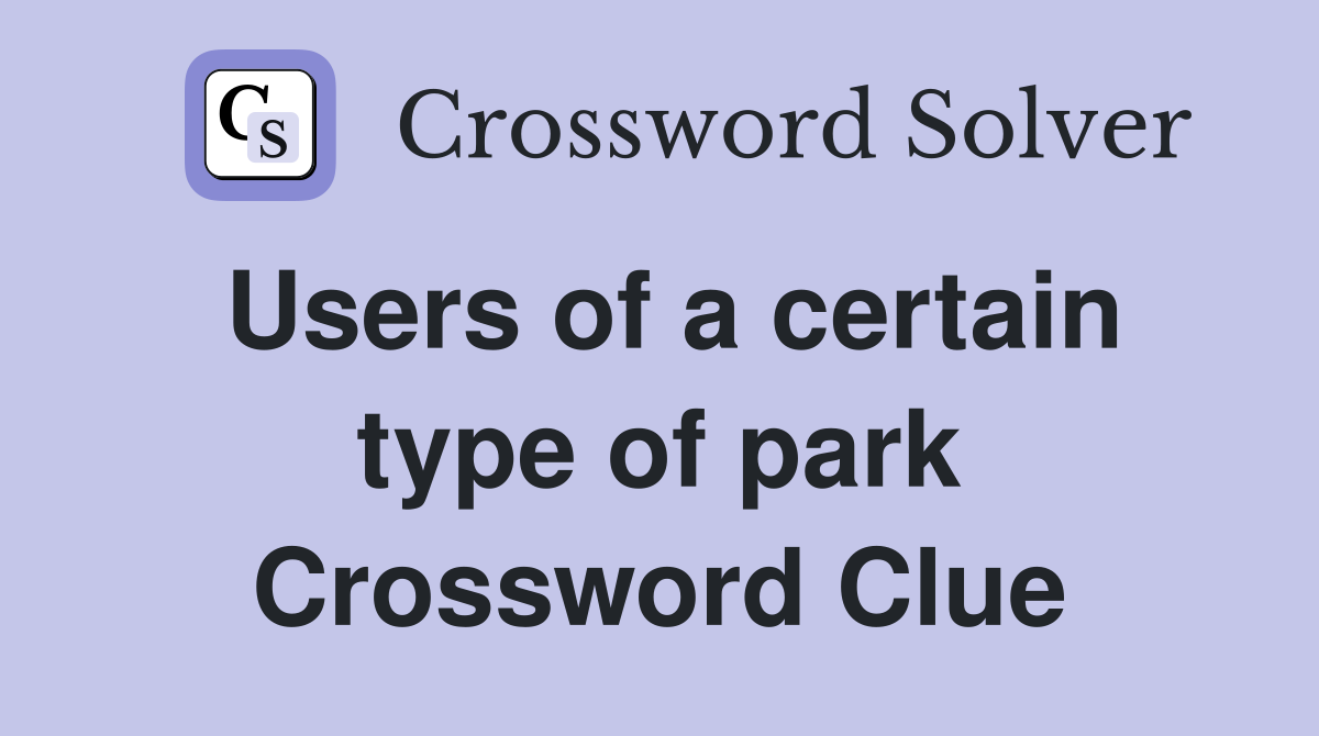 Users of a certain type of park Crossword Clue