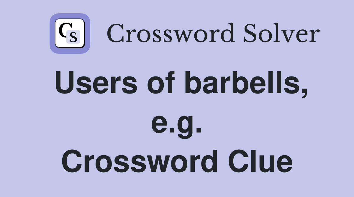 Users of barbells, e.g. Crossword Clue