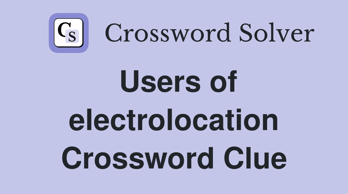 Users of electrolocation Crossword Clue