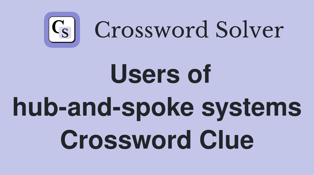 Users of hub-and-spoke systems Crossword Clue