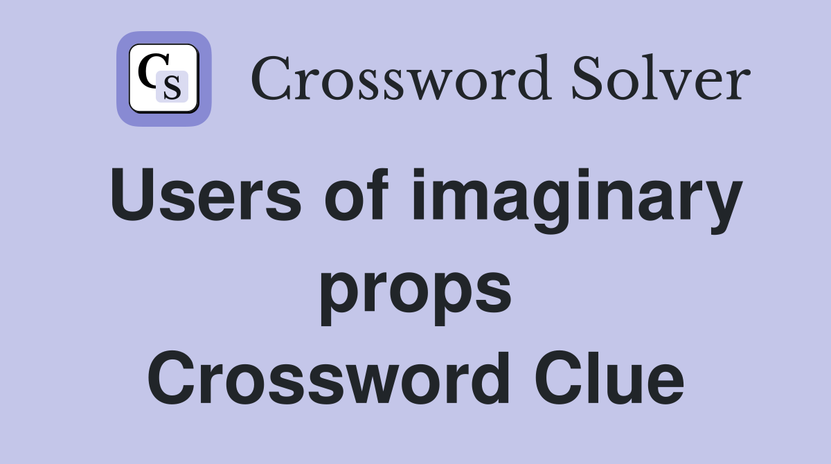 Users of imaginary props Crossword Clue