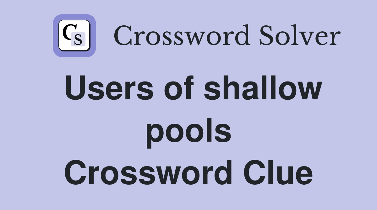 Users of shallow pools Crossword Clue
