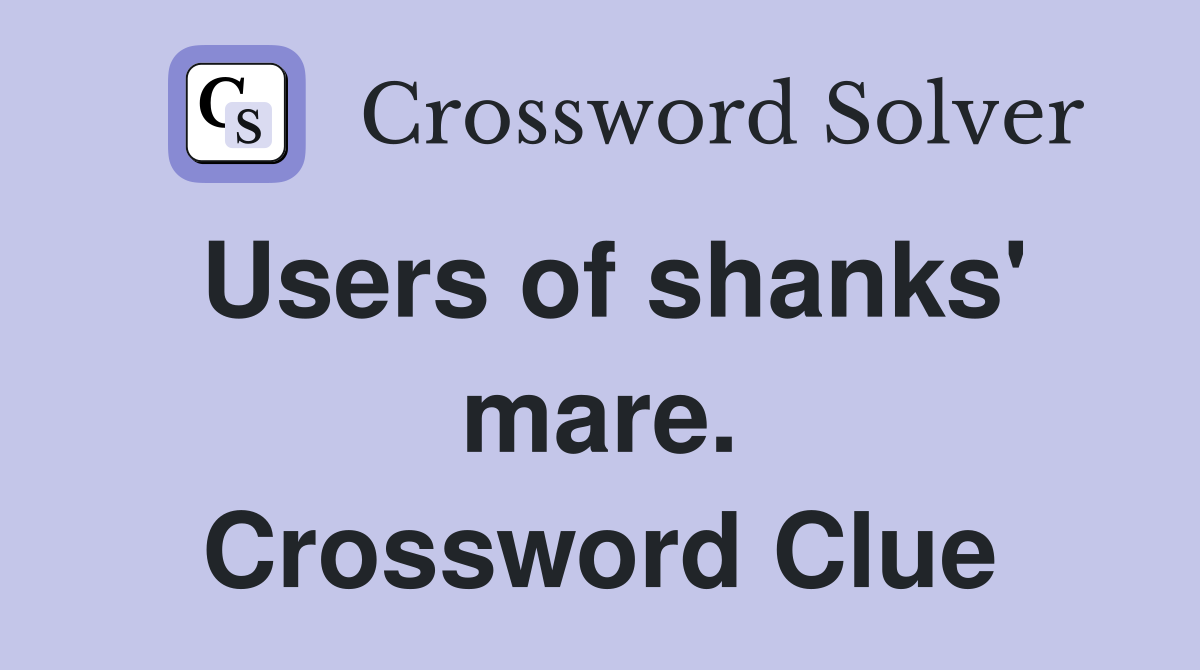 Users of shanks' mare. Crossword Clue