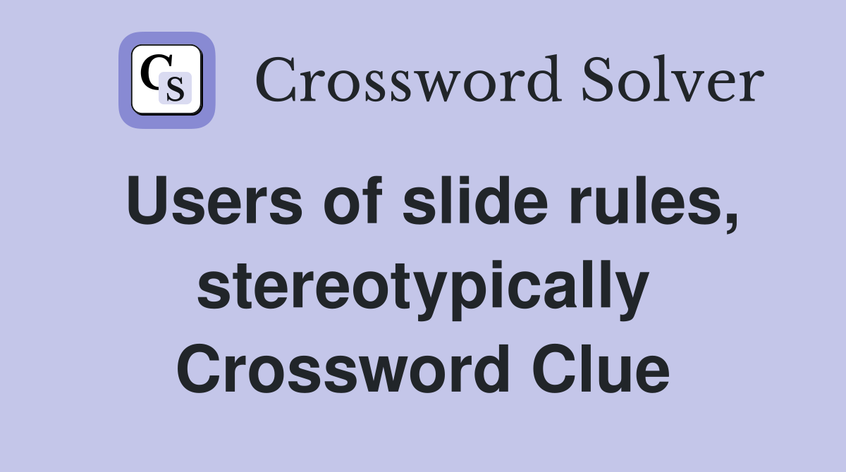 Users of slide rules, stereotypically Crossword Clue