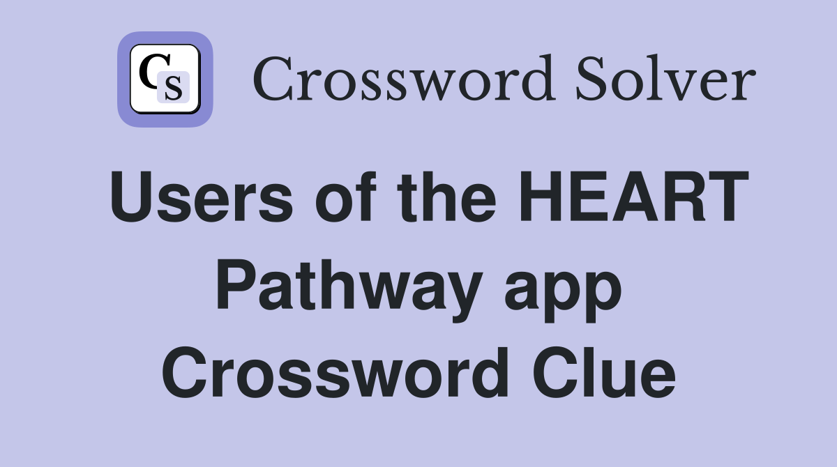 Users of the HEART Pathway app Crossword Clue