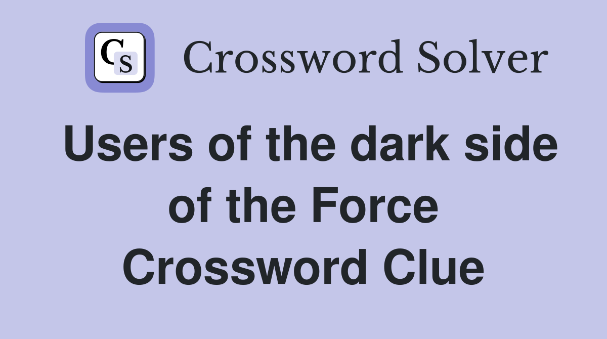 Users of the dark side of the Force Crossword Clue