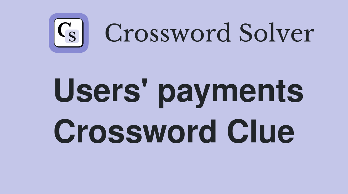 Users' payments Crossword Clue