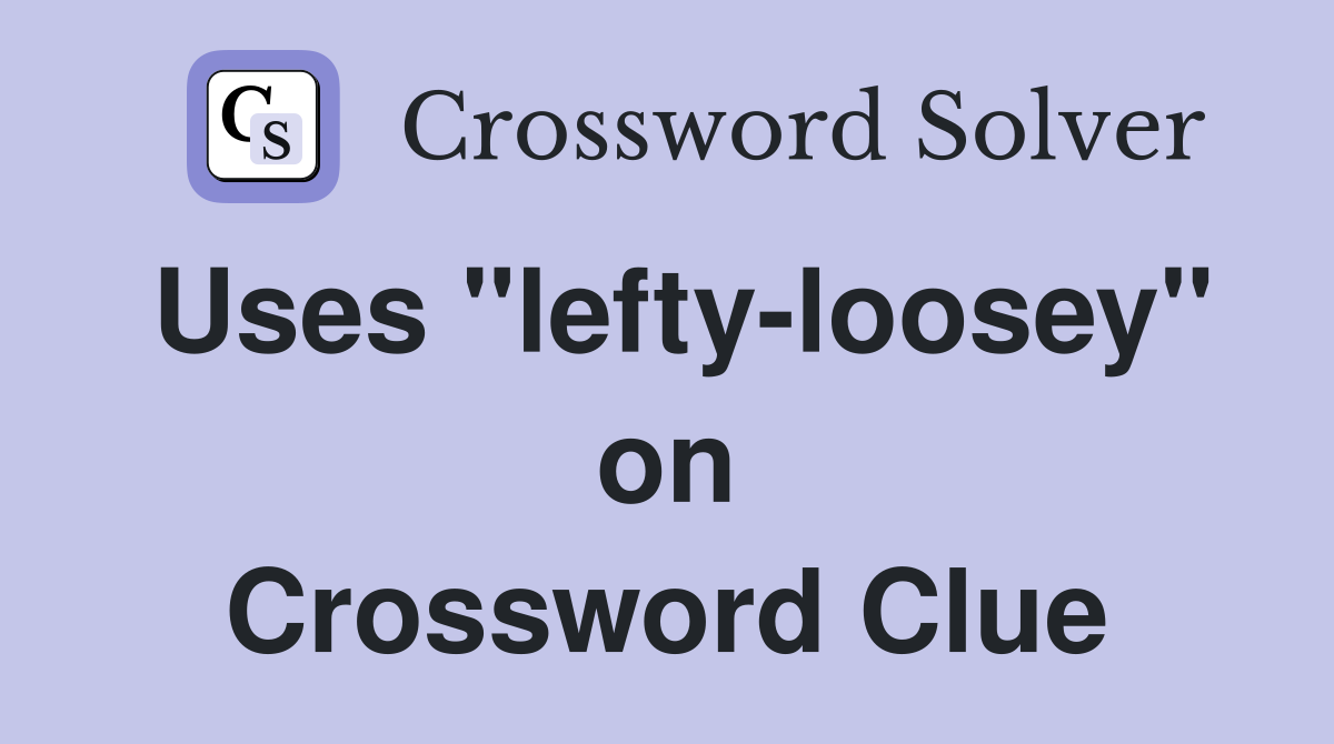 Uses "lefty-loosey" on Crossword Clue