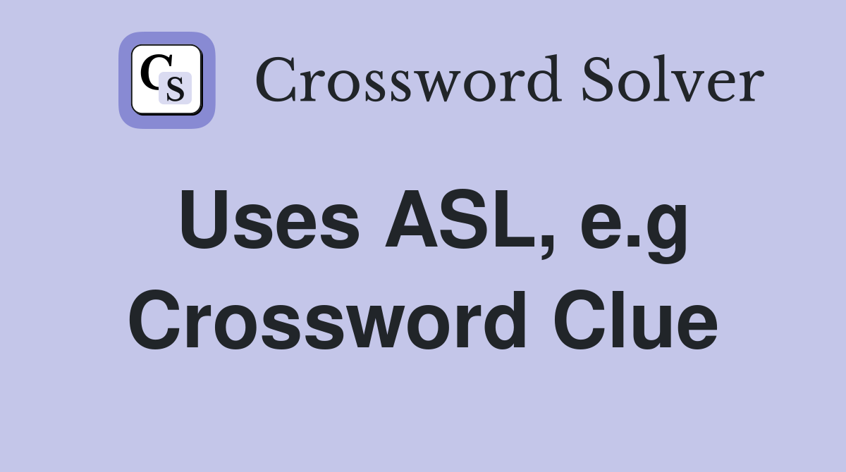 Uses ASL, e.g Crossword Clue