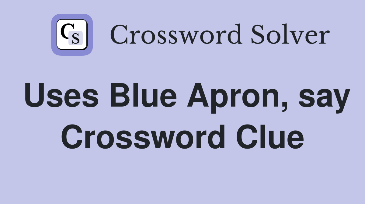 Uses Blue Apron, say Crossword Clue