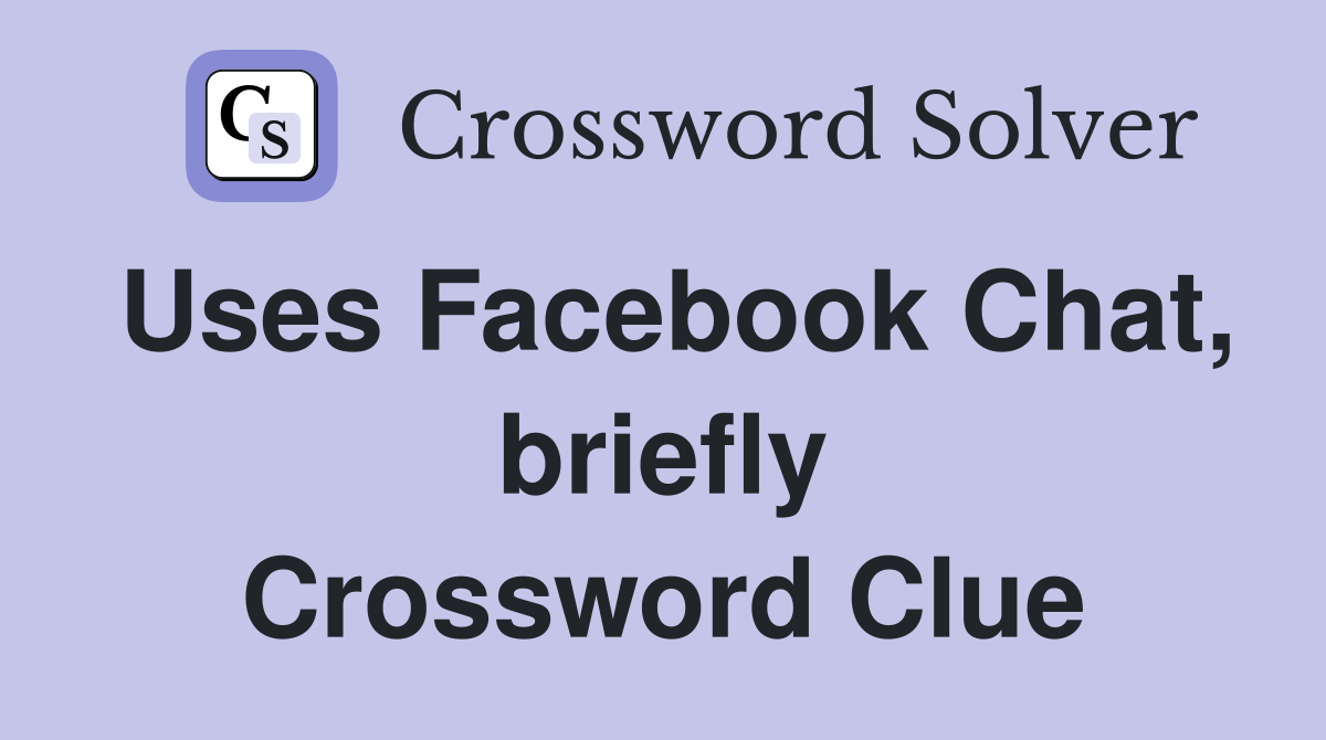Uses Facebook Chat, briefly Crossword Clue