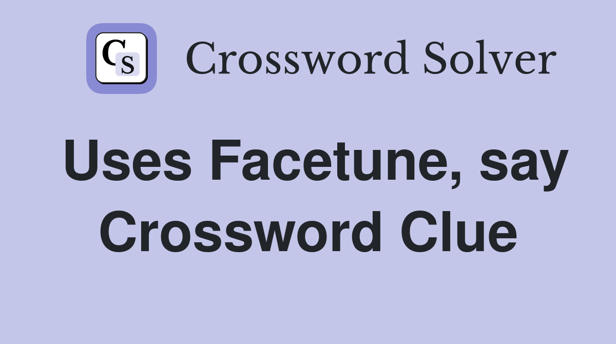 Uses Facetune, say Crossword Clue