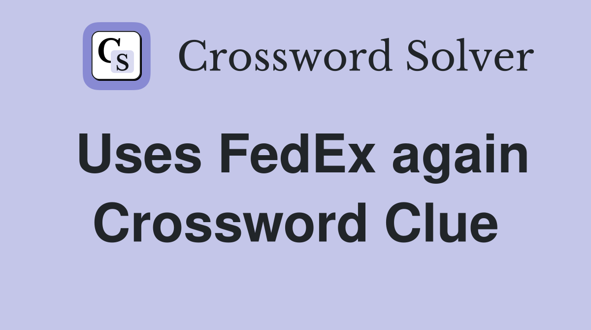Uses FedEx again Crossword Clue