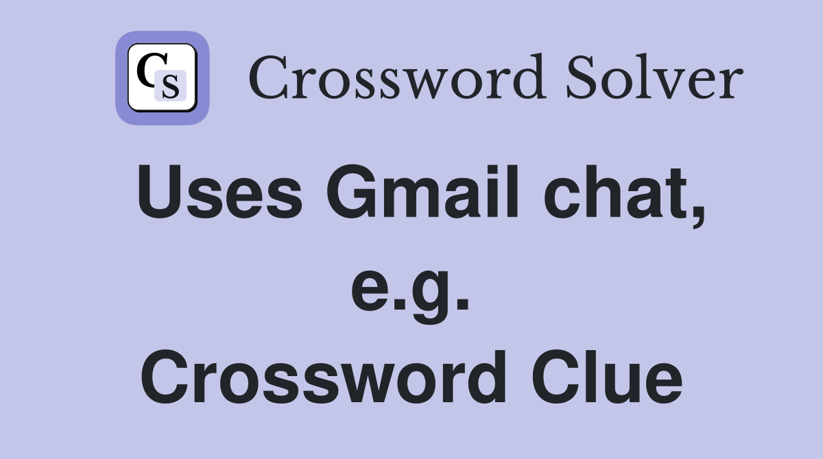 Uses Gmail chat, e.g. Crossword Clue