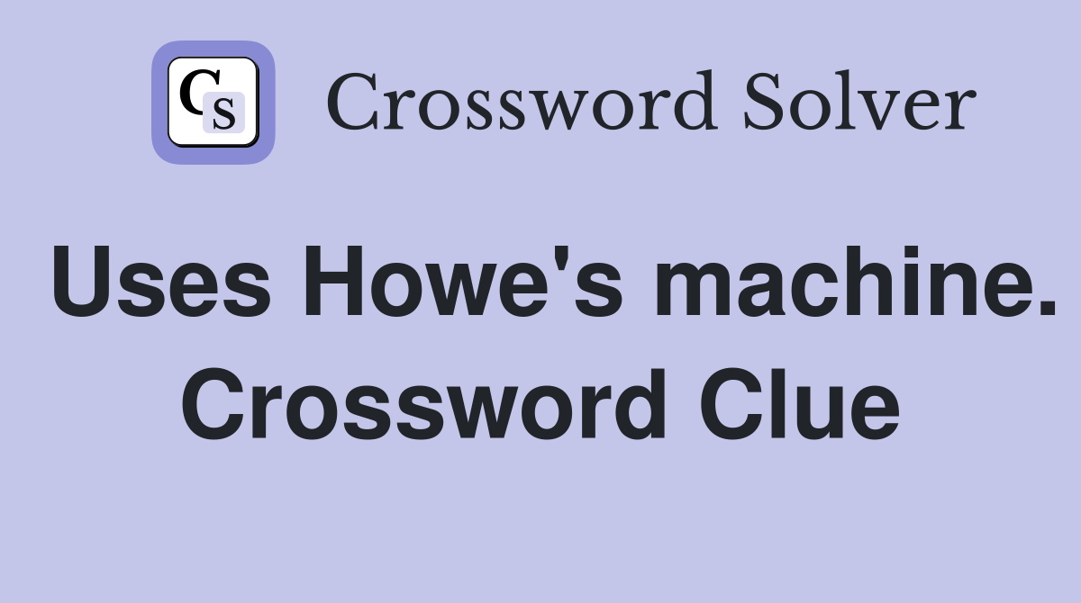 Uses Howe's machine. Crossword Clue