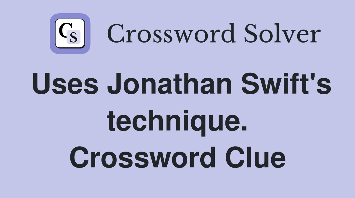 Uses Jonathan Swift's technique. Crossword Clue
